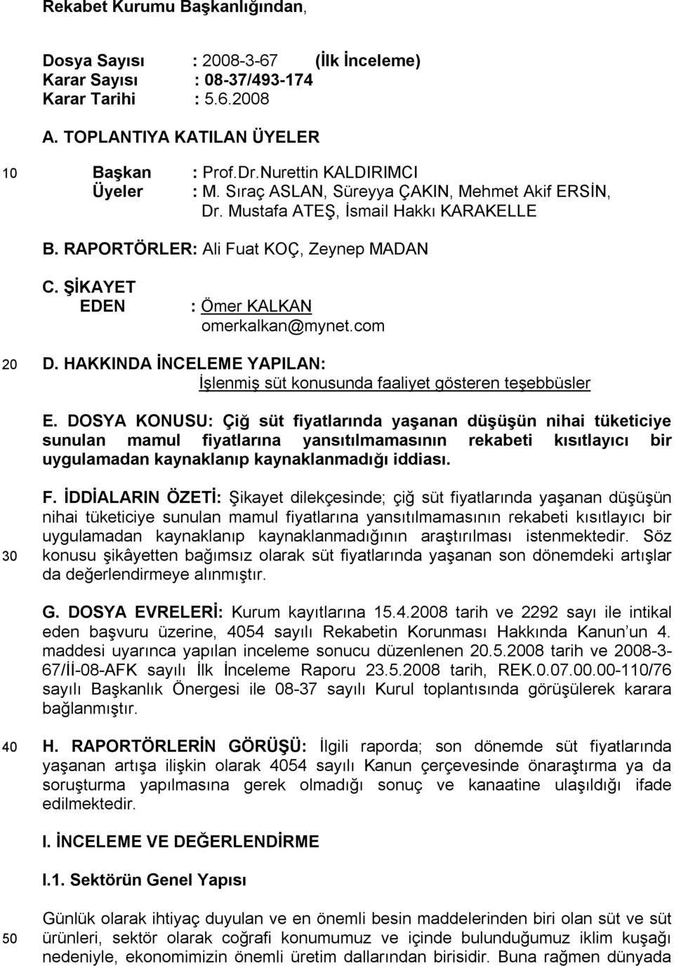 ŞİKAYET EDEN : Ömer KALKAN omerkalkan@mynet.com 20 D. HAKKINDA İNCELEME YAPILAN: İşlenmiş süt konusunda faaliyet gösteren teşebbüsler E.