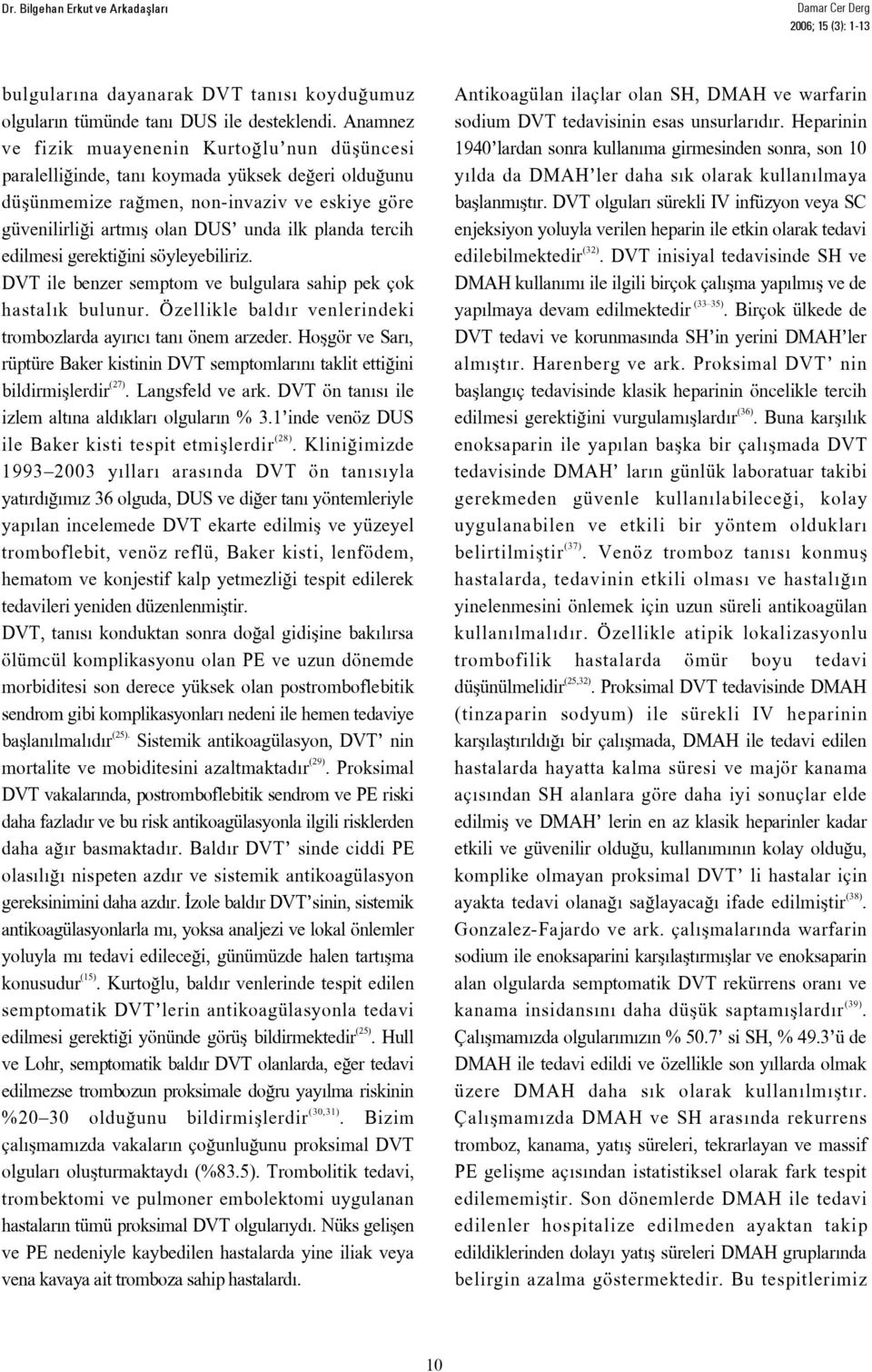 tercih edilmesi gerekti ini söyleyebiliriz. DVT ile benzer semptom ve bulgulara sahip pek çok hastal k bulunur. Özellikle bald r venlerindeki trombozlarda ay r c tan önem arzeder.