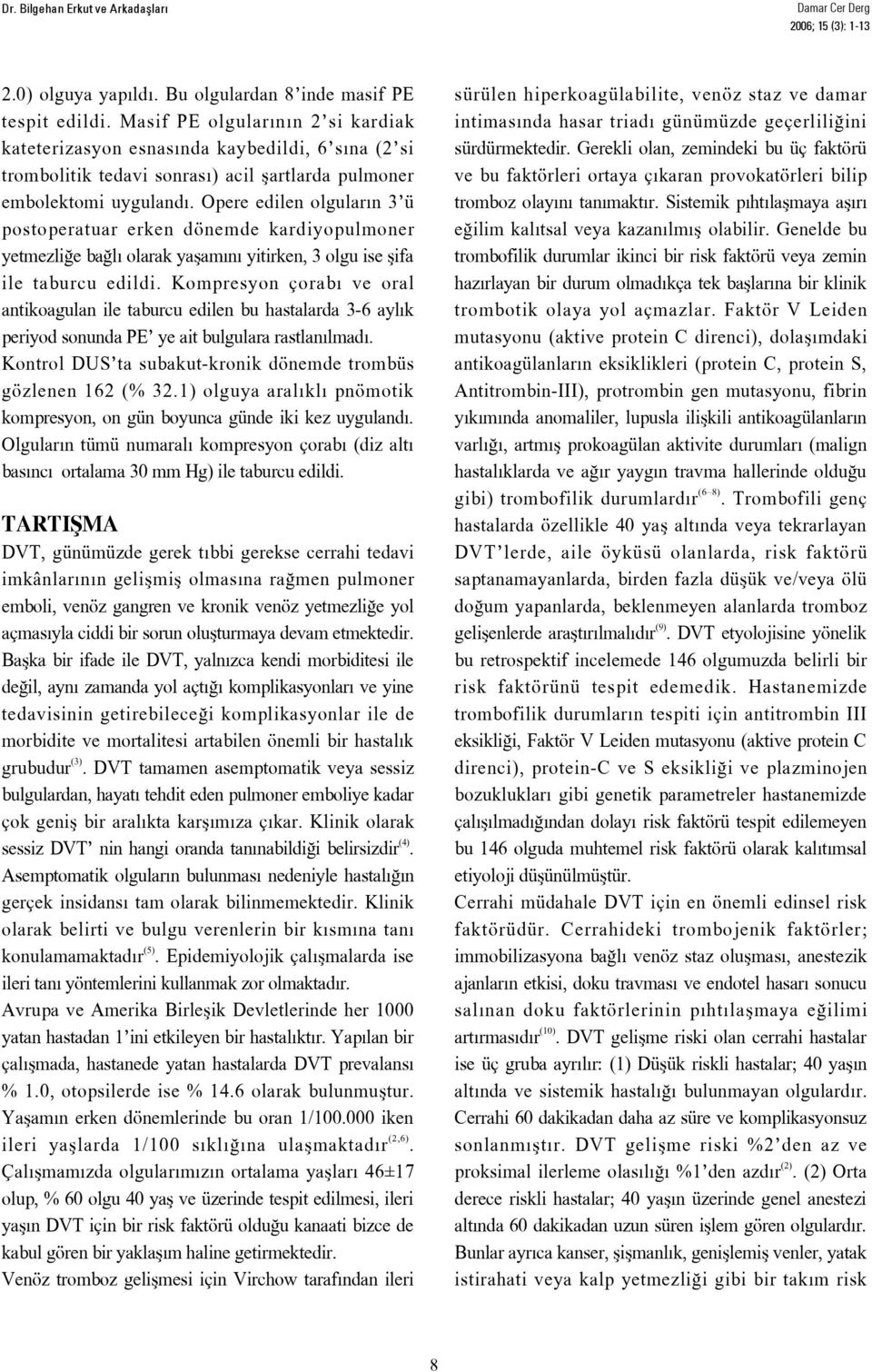 Opere edilen olgular n 3 ü postoperatuar erken dönemde kardiyopulmoner yetmezli e ba l olarak yaflam n yitirken, 3 olgu ise flifa ile taburcu edildi.