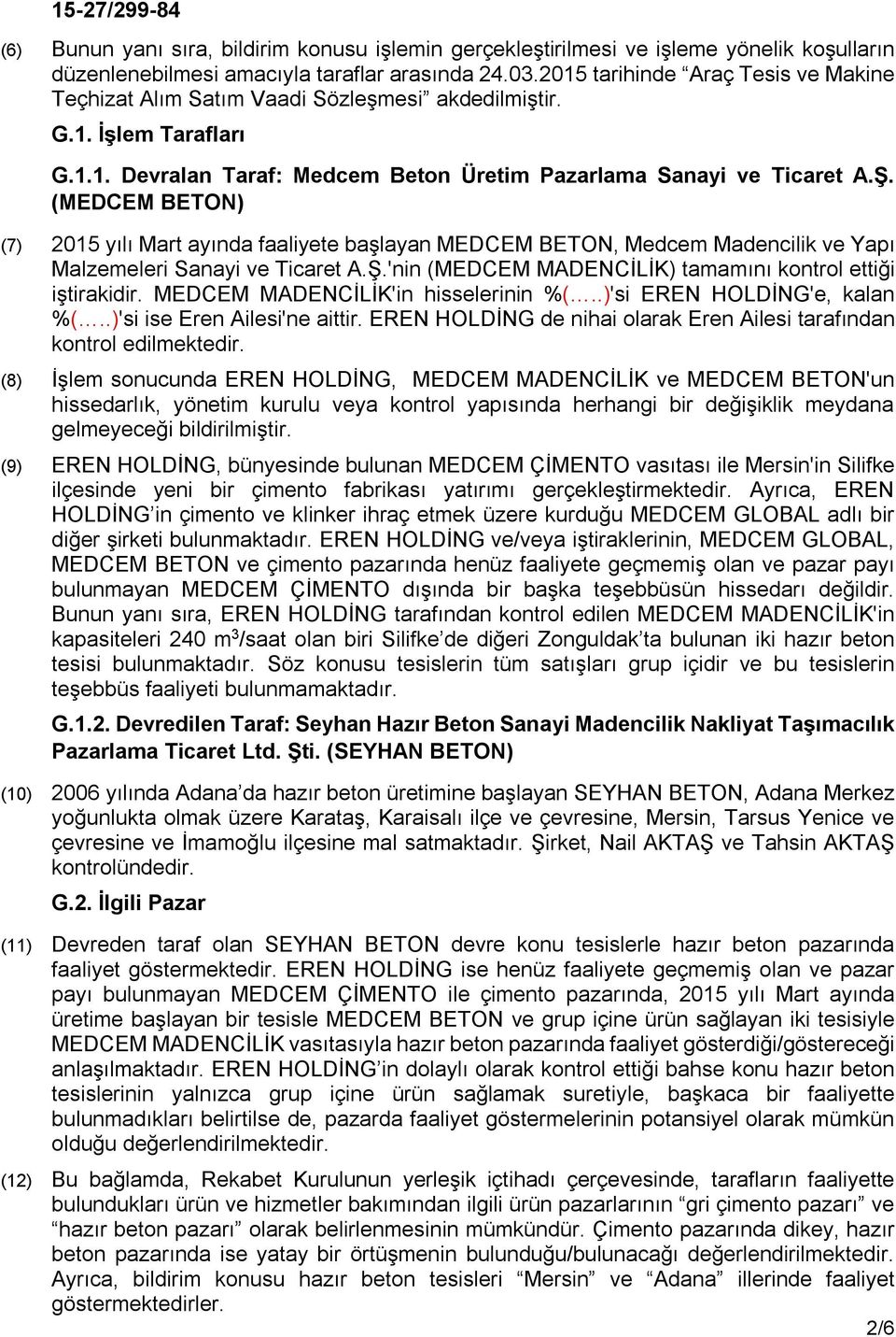 (MEDCEM BETON) (7) 2015 yılı Mart ayında faaliyete başlayan MEDCEM BETON, Medcem Madencilik ve Yapı Malzemeleri Sanayi ve Ticaret A.Ş.'nin (MEDCEM MADENCİLİK) tamamını kontrol ettiği iştirakidir.