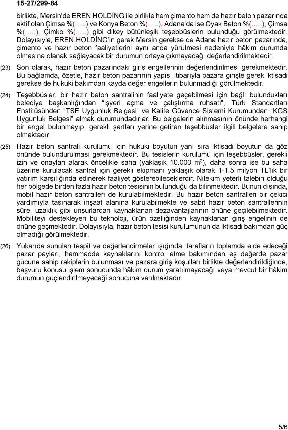 Dolayısıyla, EREN HOLDİNG in gerek Mersin gerekse de Adana hazır beton pazarında, çimento ve hazır beton faaliyetlerini aynı anda yürütmesi nedeniyle hâkim durumda olmasına olanak sağlayacak bir