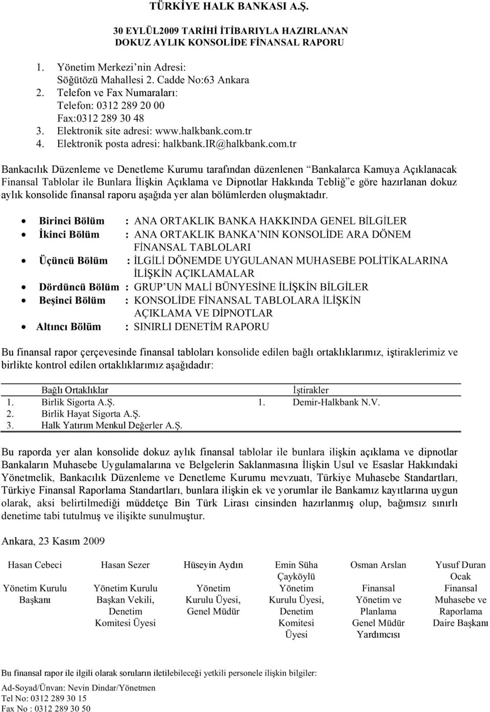 Ú ² ² Ì ¾ ±» Þ«² kin Açıklama ve Dipnotlar Hakkında Tebli e göre hazırlanan dokuz aylık konsolide finansal raporu a ıda yer alan bölümlerden olu maktadır.