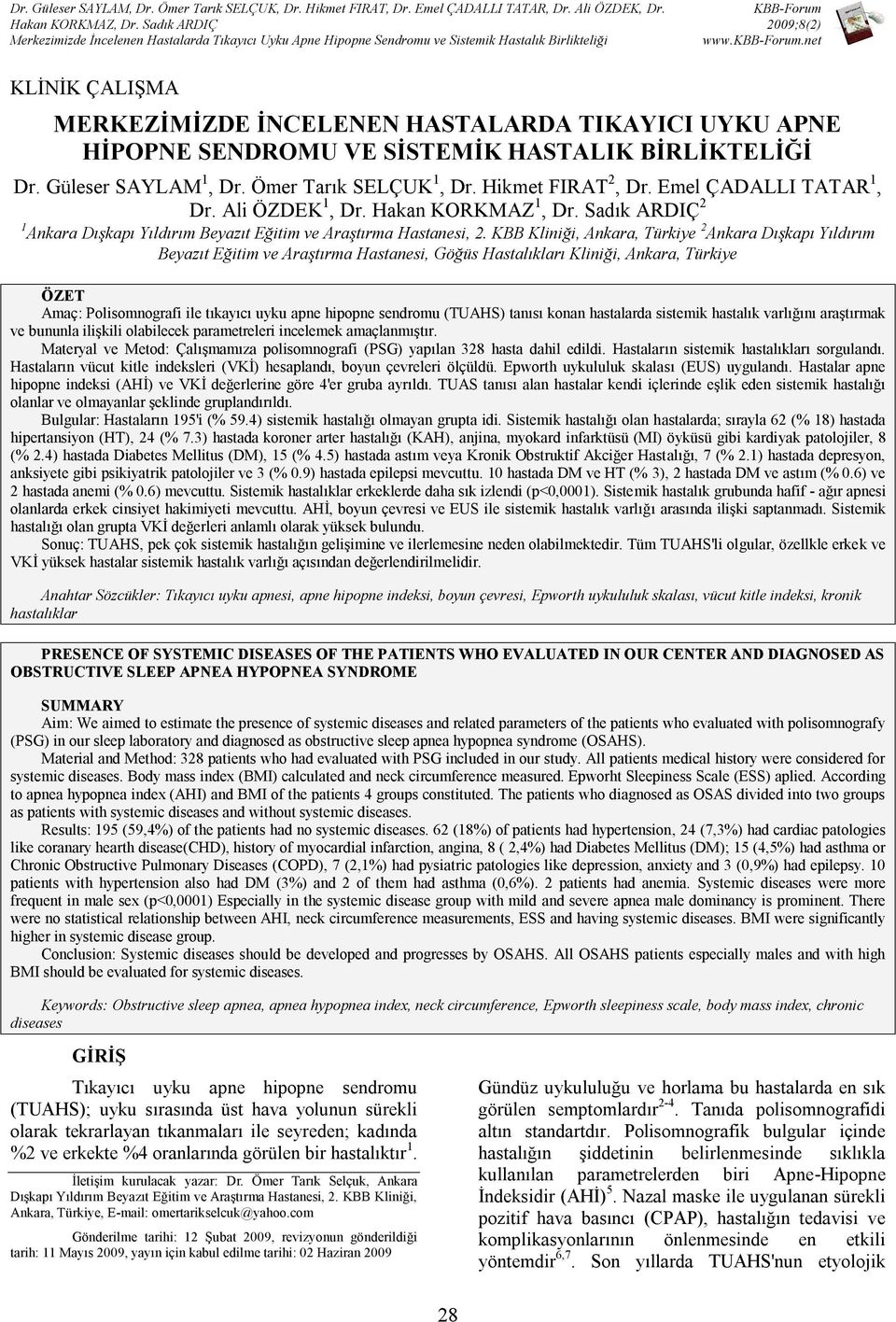 KBB Kliniği, Ankara, Türkiye 2 Ankara Dışkapı Yıldırım Beyazıt Eğitim ve Araştırma Hastanesi, Göğüs Hastalıkları Kliniği, Ankara, Türkiye ÖZET Amaç: Polisomnografi ile tıkayıcı uyku apne hipopne