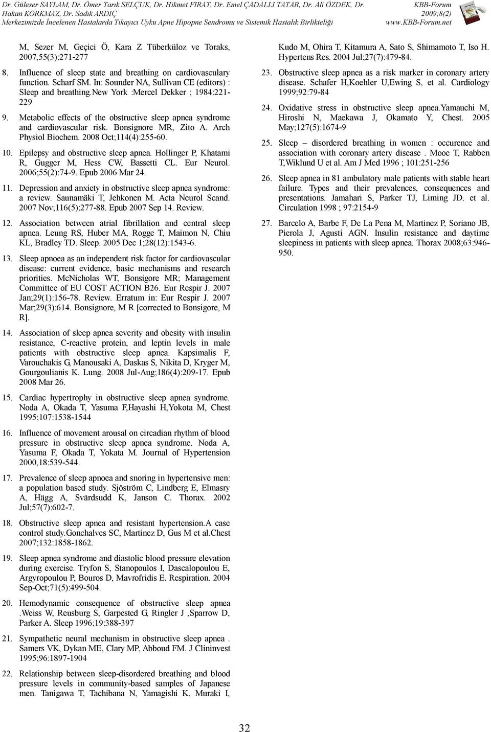 Bonsignore MR, Zito A. Arch Physiol Biochem. 2008 Oct;114(4):255-60. 10. Epilepsy and obstructive sleep apnea. Hollinger P, Khatami R, Gugger M, Hess CW, Bassetti CL. Eur Neurol. 2006;55(2):74-9.