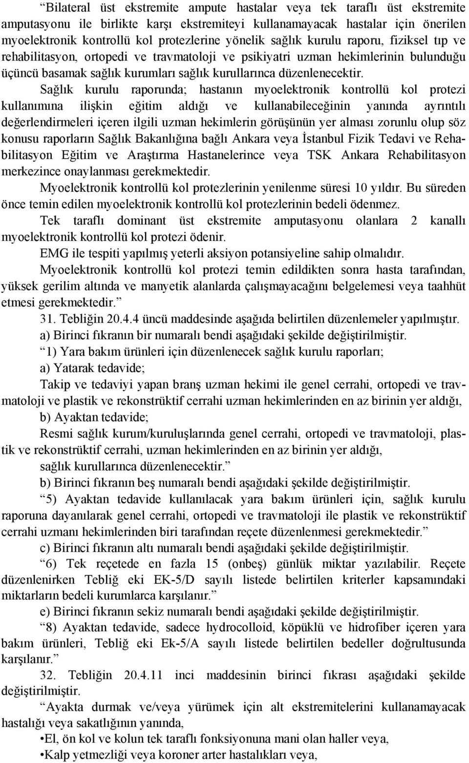 Sağlık kurulu raporunda; hastanın myoelektronik kontrollü kol protezi kullanımına ilişkin eğitim aldığı ve kullanabileceğinin yanında ayrıntılı değerlendirmeleri içeren ilgili uzman hekimlerin