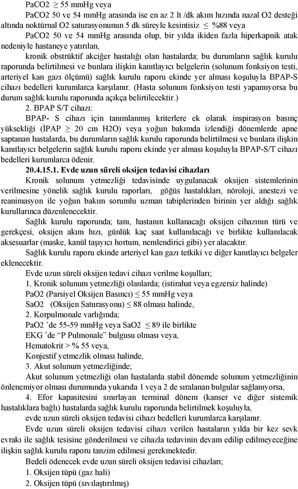 kanıtlayıcı belgelerin (solunum fonksiyon testi, arteriyel kan gazı ölçümü) sağlık kurulu raporu ekinde yer alması koşuluyla BPAP-S cihazı bedelleri kurumlarca karşılanır.