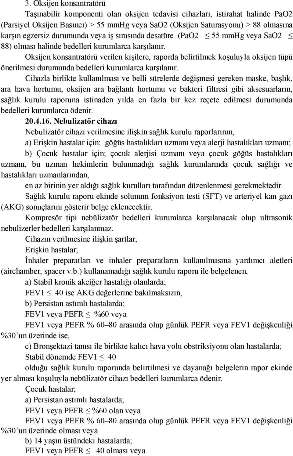 Oksijen konsantratörü verilen kişilere, raporda belirtilmek koşuluyla oksijen tüpü önerilmesi durumunda bedelleri kurumlarca karşılanır.