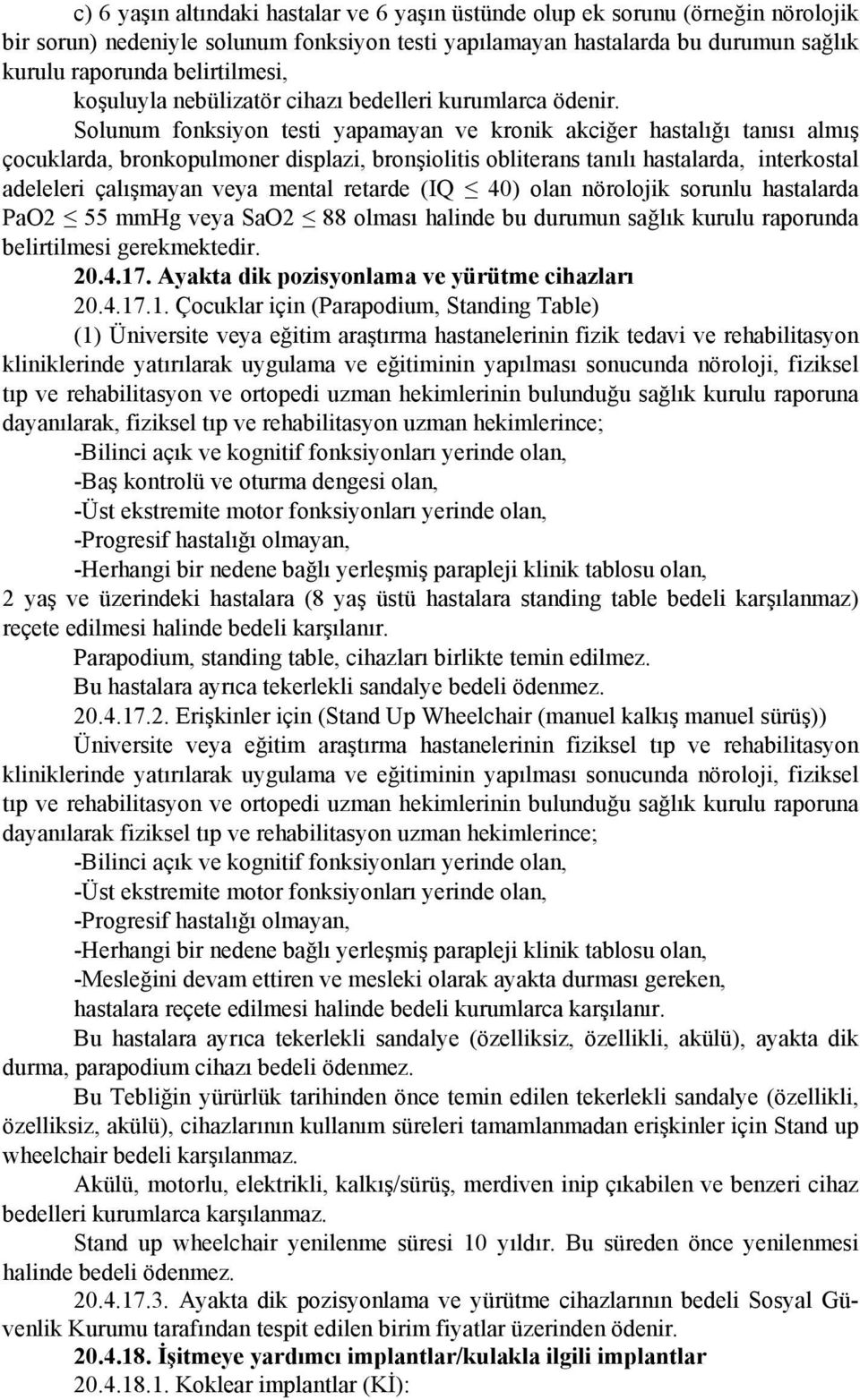 Solunum fonksiyon testi yapamayan ve kronik akciğer hastalığı tanısı almış çocuklarda, bronkopulmoner displazi, bronşiolitis obliterans tanılı hastalarda, interkostal adeleleri çalışmayan veya mental