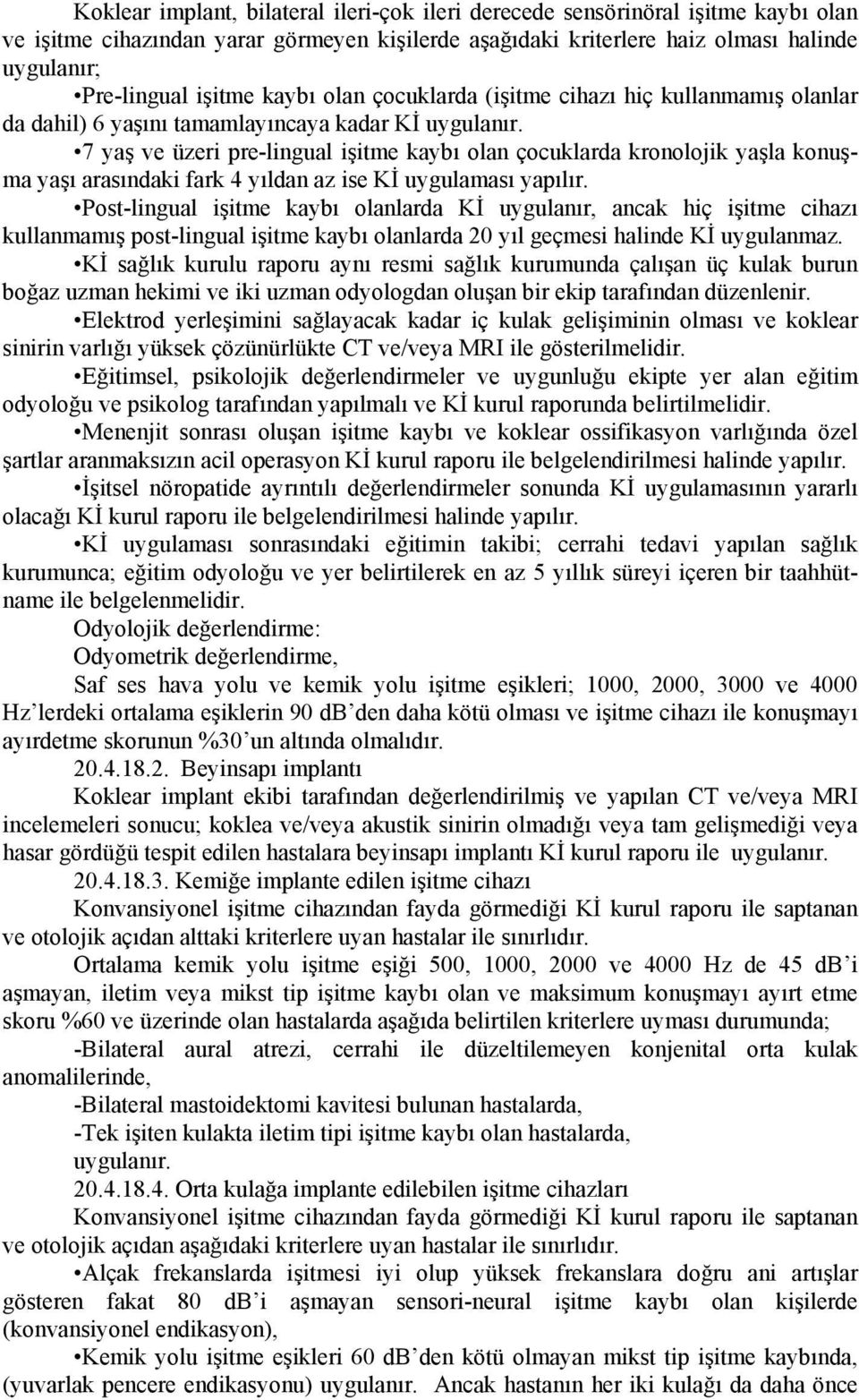 7 yaş ve üzeri pre-lingual işitme kaybı olan çocuklarda kronolojik yaşla konuşma yaşı arasındaki fark 4 yıldan az ise Kİ uygulaması yapılır.