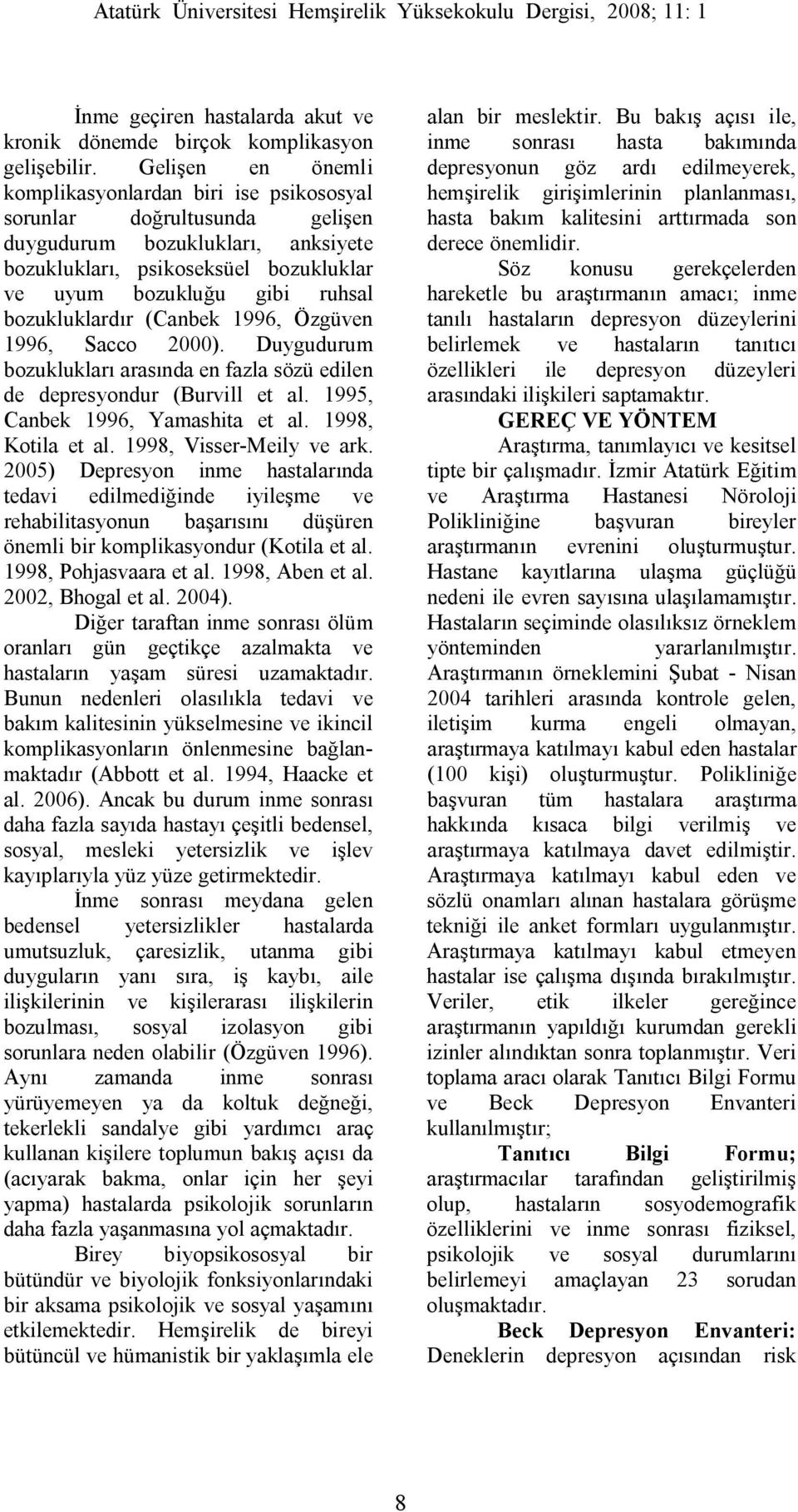 bozukluklardır (Canbek 1996, Özgüven 1996, Sacco 2000). Duygudurum bozuklukları arasında en fazla sözü edilen de depresyondur (Burvill et al. 1995, Canbek 1996, Yamashita et al. 1998, Kotila et al.