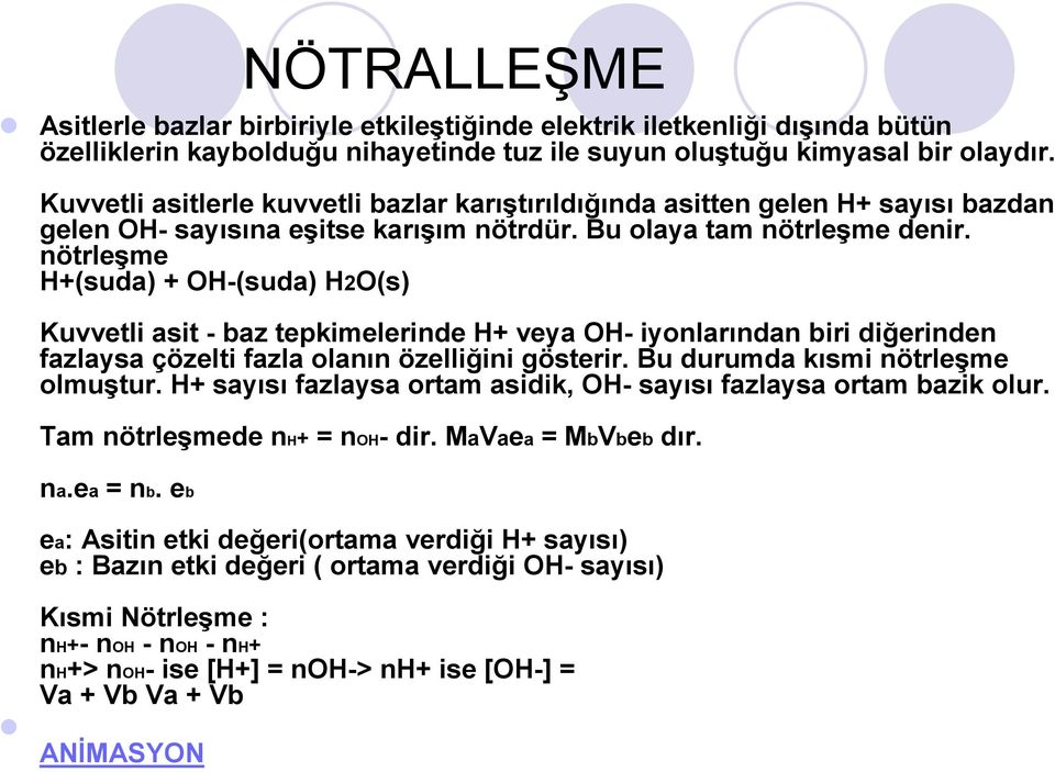 nötrleşme H+(suda) + OH-(suda) H2O(s) Kuvvetli asit - baz tepkimelerinde H+ veya OH- iyonlarından biri diğerinden fazlaysa çözelti fazla olanın özelliğini gösterir.