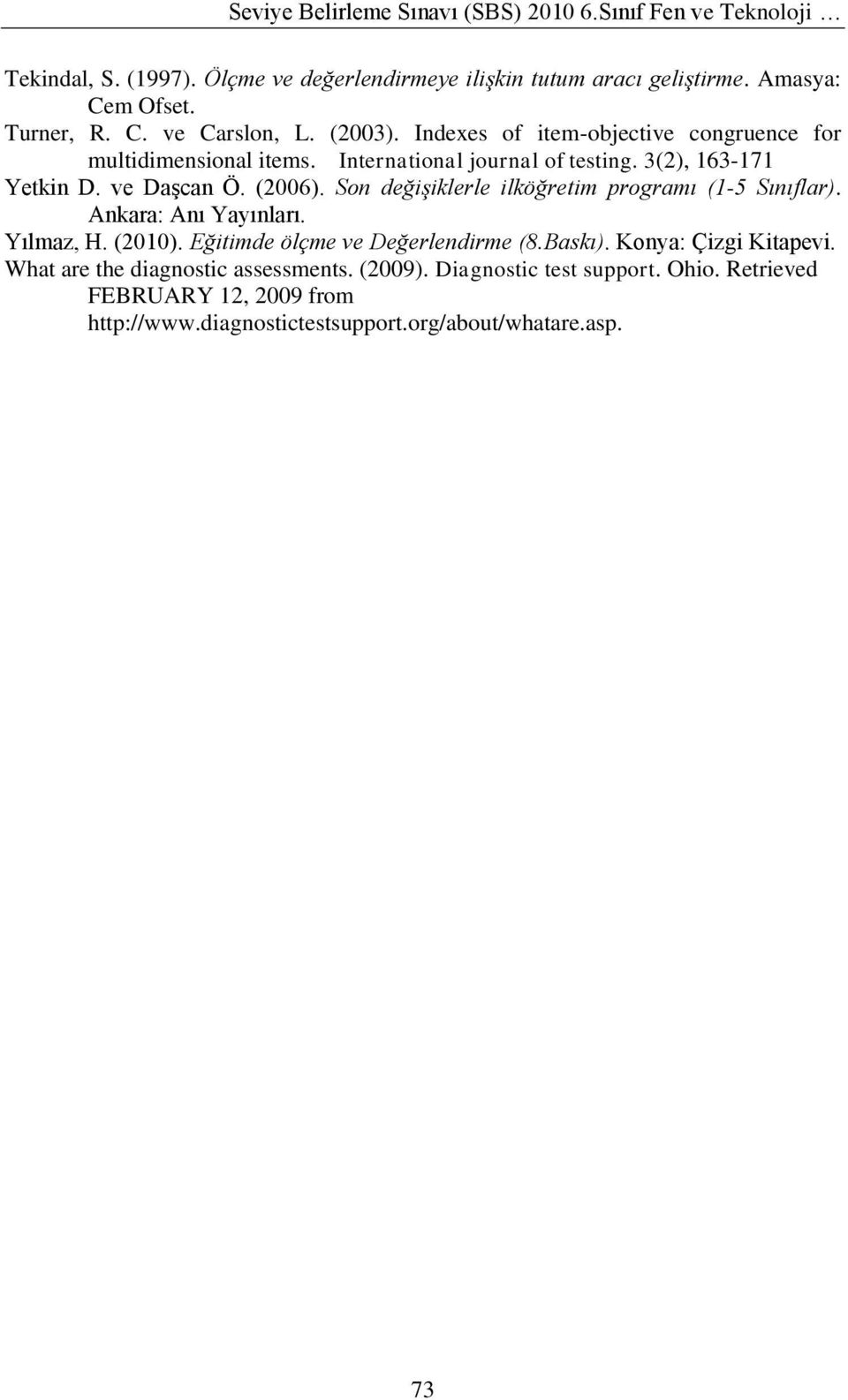 (2006). Son değişiklerle ilköğretim programı (1-5 Sınıflar). Ankara: Anı Yayınları. Yılmaz, H. (2010). Eğitimde ölçme ve Değerlendirme (8.Baskı).