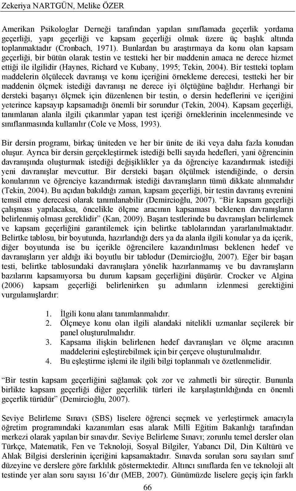 Bunlardan bu araģtırmaya da konu olan kapsam geçerliği, bir bütün olarak testin ve testteki her bir maddenin amaca ne derece hizmet ettiği ile ilgilidir (Haynes, Richard ve Kubany, 1995; Tekin, 2004).