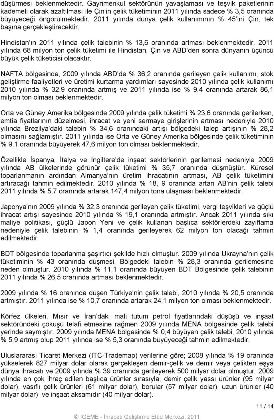 2011 yılında dünya çelik kullanımının % 45 ini Çin, tek başına gerçekleştirecektir. Hindistan ın 2011 yılında çelik talebinin % 13,6 oranında artması beklenmektedir.