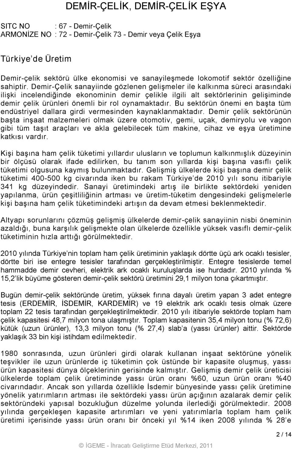 Demir Çelik sanayiinde gözlenen gelişmeler ile kalkınma süreci arasındaki ilişki incelendiğinde ekonominin demir çelikle ilgili alt sektörlerinin gelişiminde demir çelik ürünleri önemli bir rol