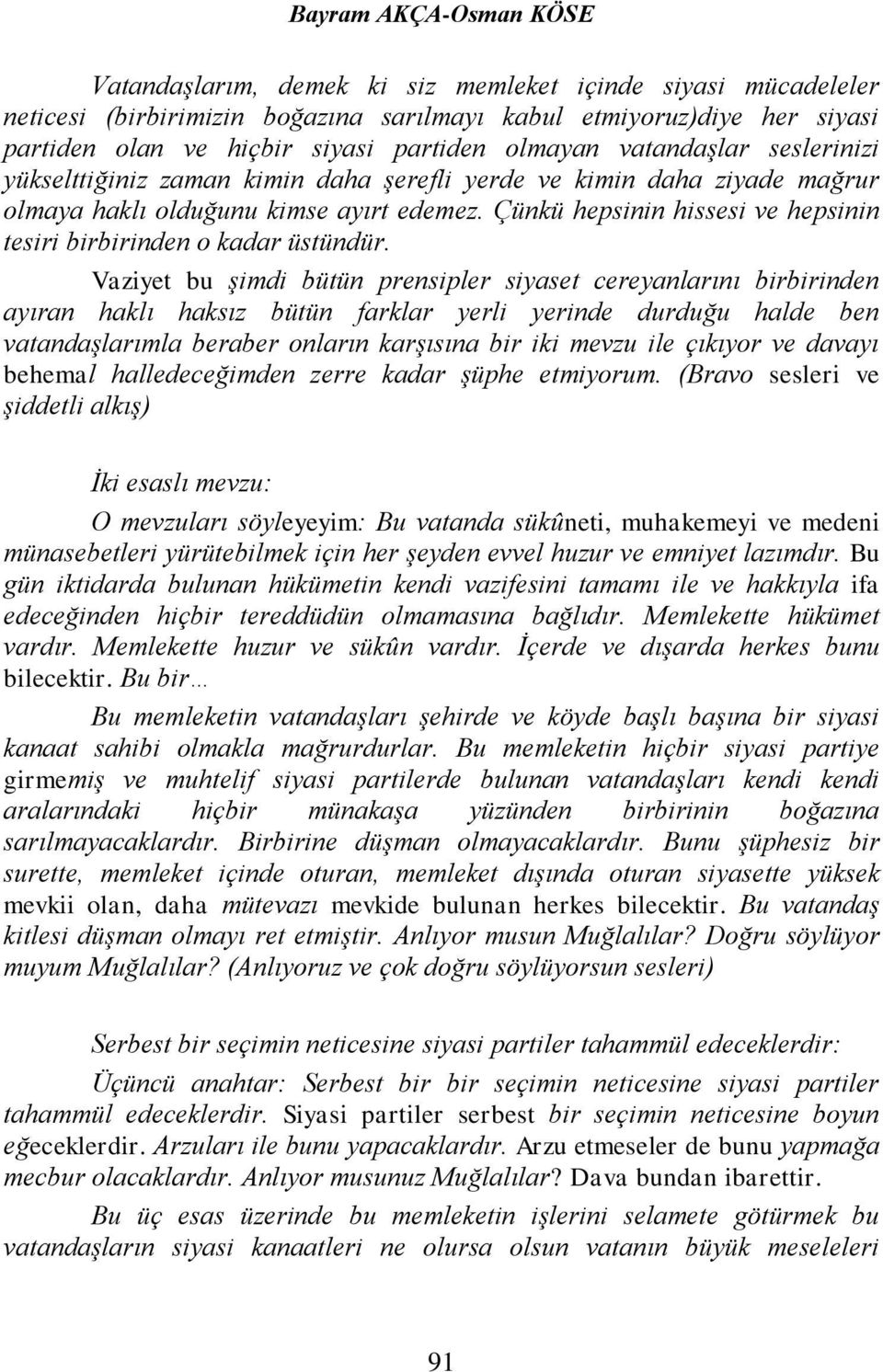 Çünkü hepsinin hissesi ve hepsinin tesiri birbirinden o kadar üstündür.