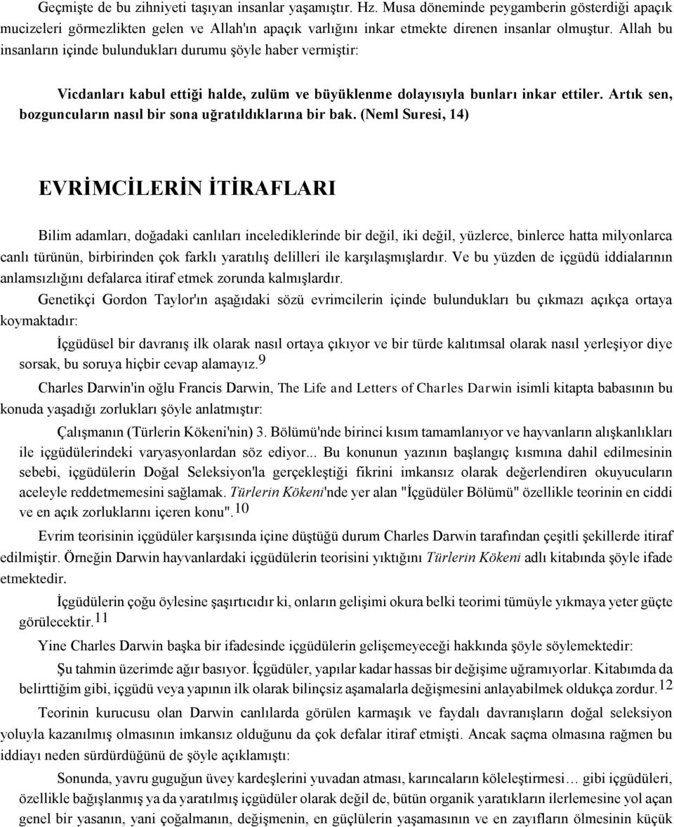 Allah bu insanların içinde bulundukları durumu şöyle haber vermiştir: Vicdanları kabul ettiği halde, zulüm ve büyüklenme dolayısıyla bunları inkar ettiler.