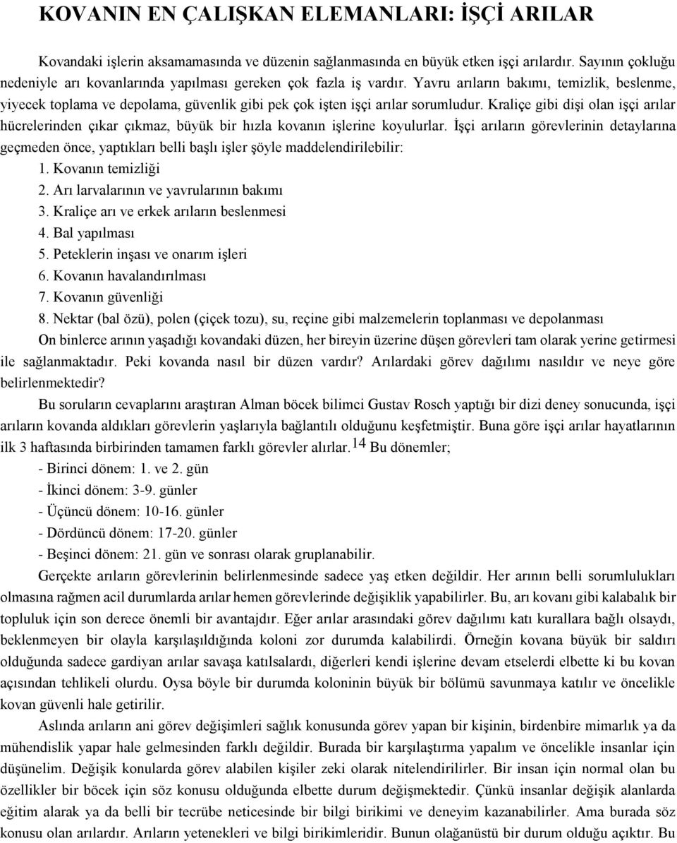 Yavru arıların bakımı, temizlik, beslenme, yiyecek toplama ve depolama, güvenlik gibi pek çok işten işçi arılar sorumludur.