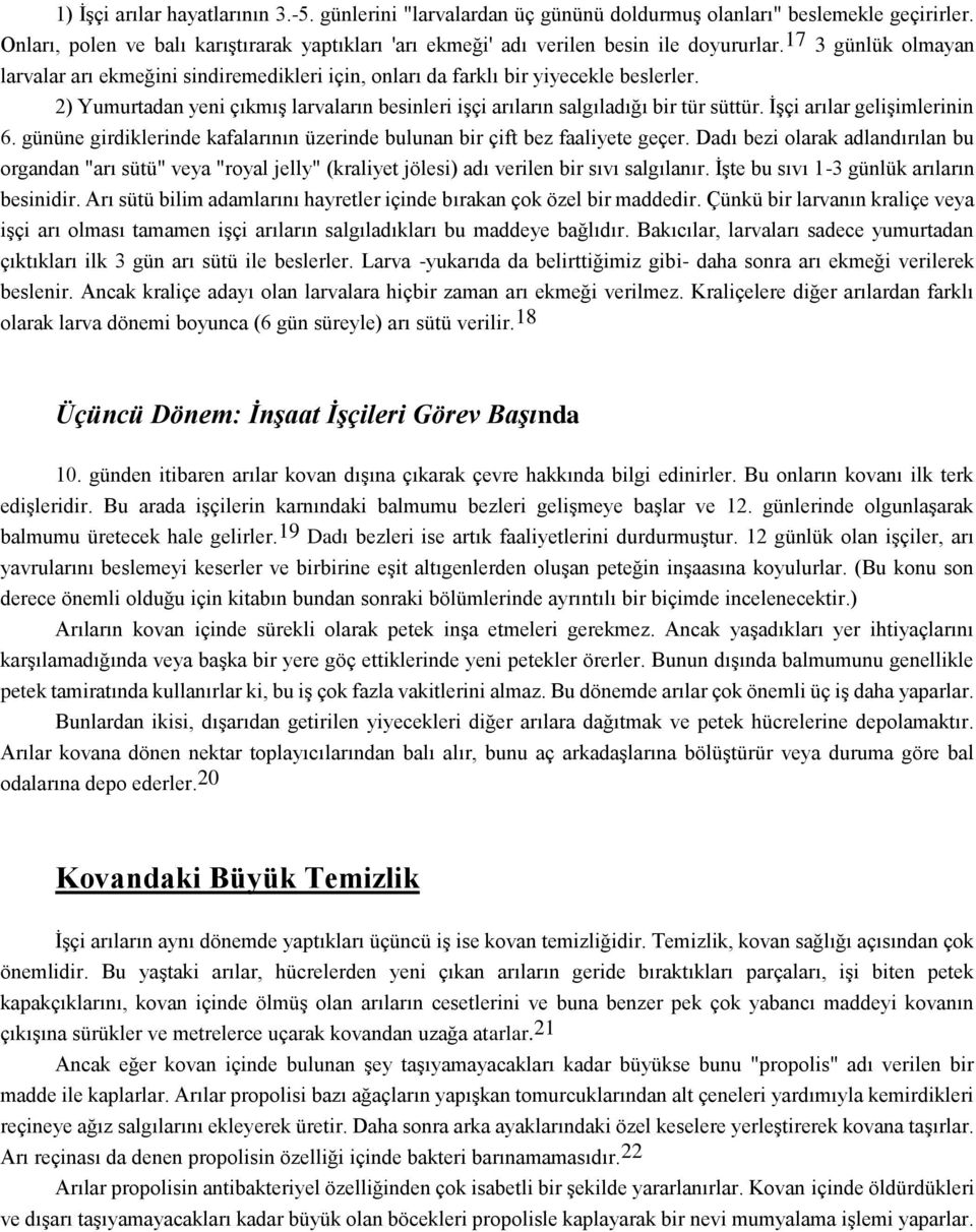 2) Yumurtadan yeni çıkmış larvaların besinleri işçi arıların salgıladığı bir tür süttür. İşçi arılar gelişimlerinin 6. gününe girdiklerinde kafalarının üzerinde bulunan bir çift bez faaliyete geçer.