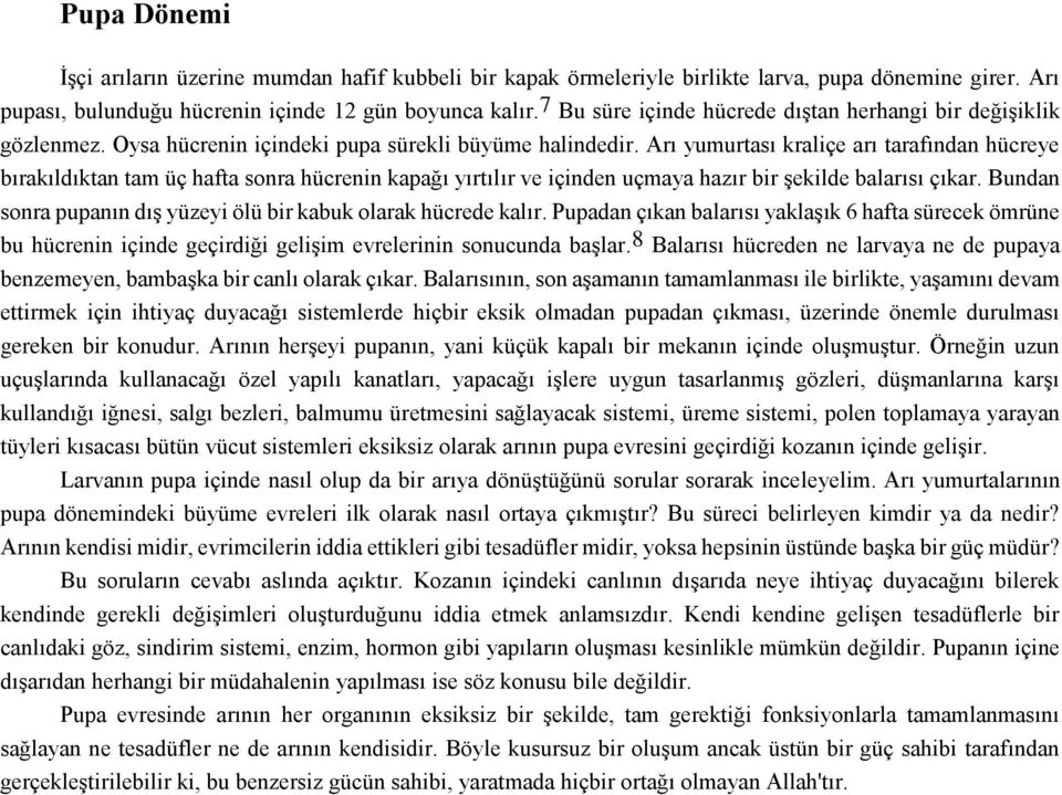 Arı yumurtası kraliçe arı tarafından hücreye bırakıldıktan tam üç hafta sonra hücrenin kapağı yırtılır ve içinden uçmaya hazır bir şekilde balarısı çıkar.