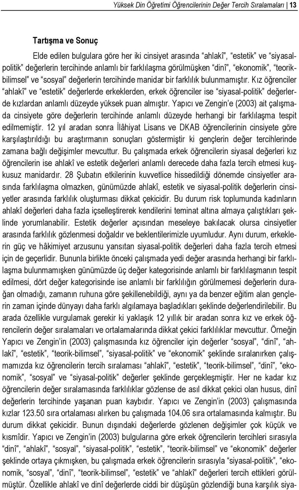 Kız öğrenciler ahlakî ve estetik değerlerde erkeklerden, erkek öğrenciler ise siyasal-politik değerlerde kızlardan anlamlı düzeyde yüksek puan almıştır.