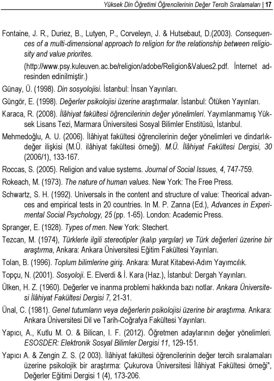 İnternet adresinden edinilmiştir.) Günay, Ü. (1998). Din sosyolojisi. İstanbul: İnsan Yayınları. Güngör, E. (1998). Değerler psikolojisi üzerine araştırmalar. İstanbul: Ötüken Yayınları. Karaca, R.