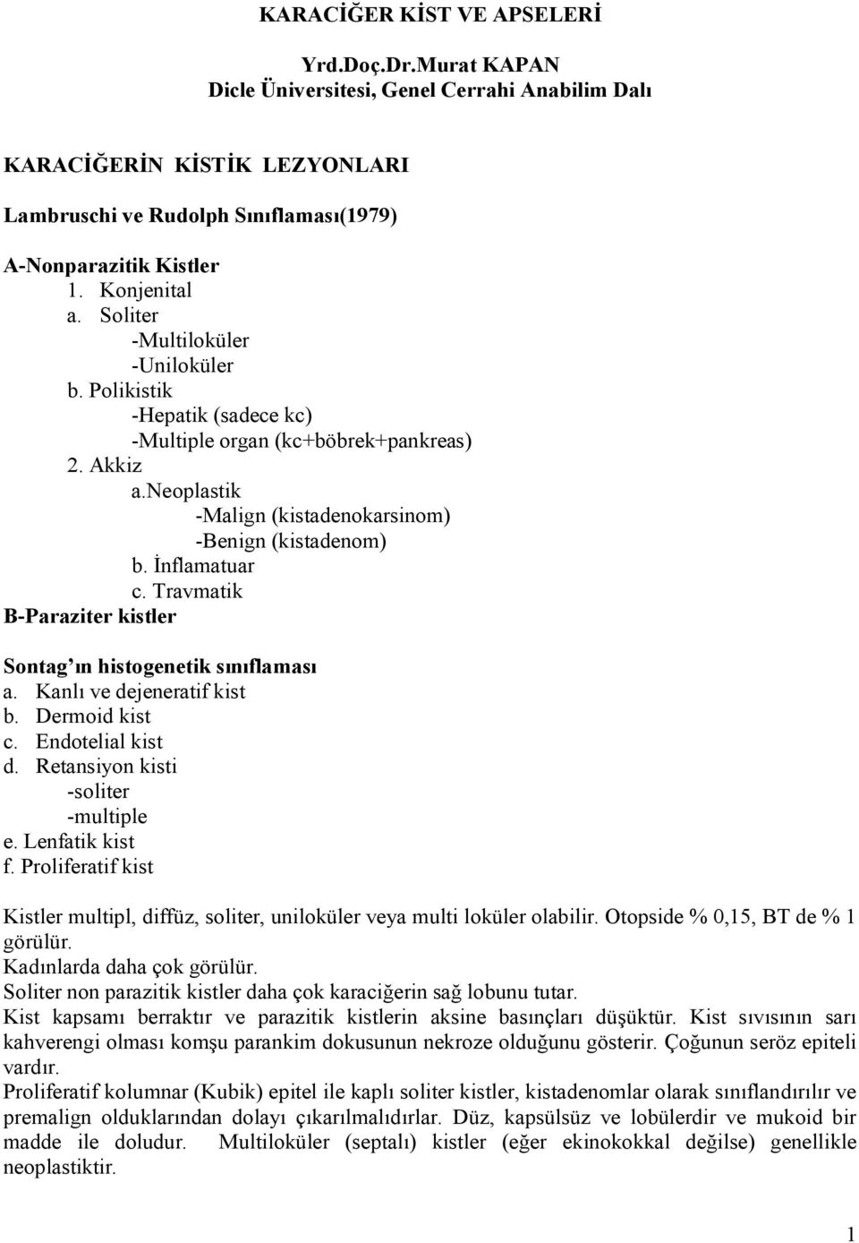 İnflamatuar c. Travmatik B-Paraziter kistler Sontag ın histogenetik sınıflaması a. Kanlı ve dejeneratif kist b. Dermoid kist c. Endotelial kist d. Retansiyon kisti -soliter -multiple e.