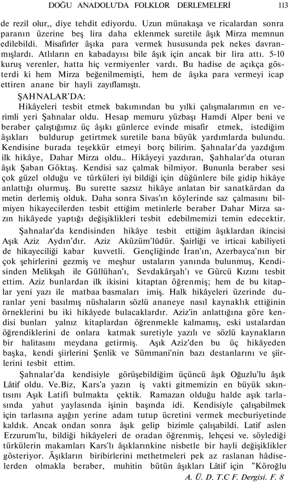 Bu hadise de açıkça gösterdi ki hem Mirza beğenilmemişti, hem de âşıka para vermeyi icap ettiren anane bir hayli zayıflamıştı.