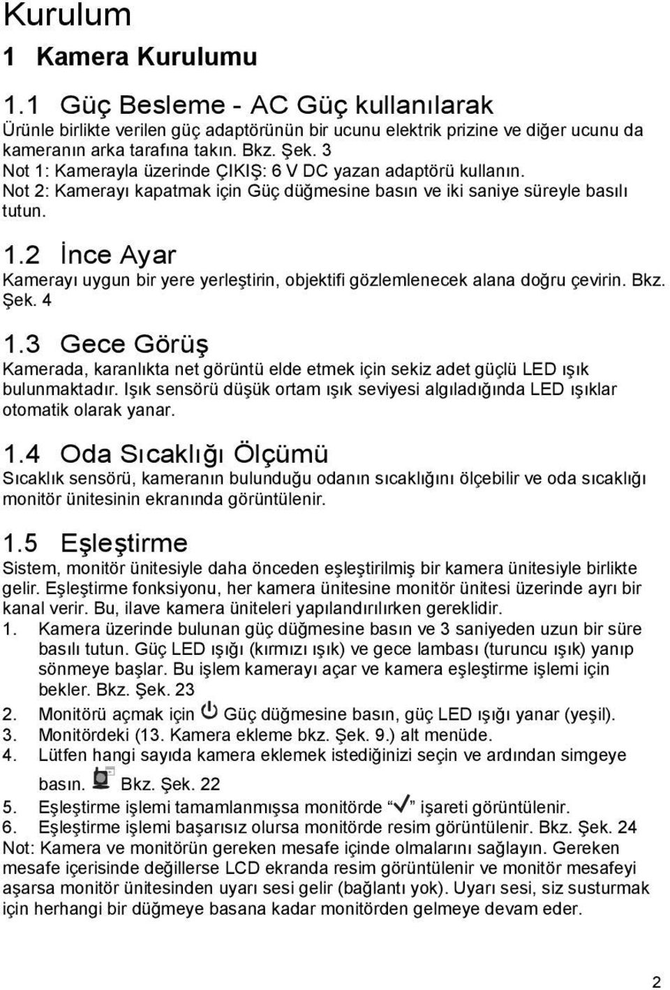 Bkz. Şek. 4 1.3 Gece Görüş Kamerada, karanlıkta net görüntü elde etmek için sekiz adet güçlü LED ışık bulunmaktadır.