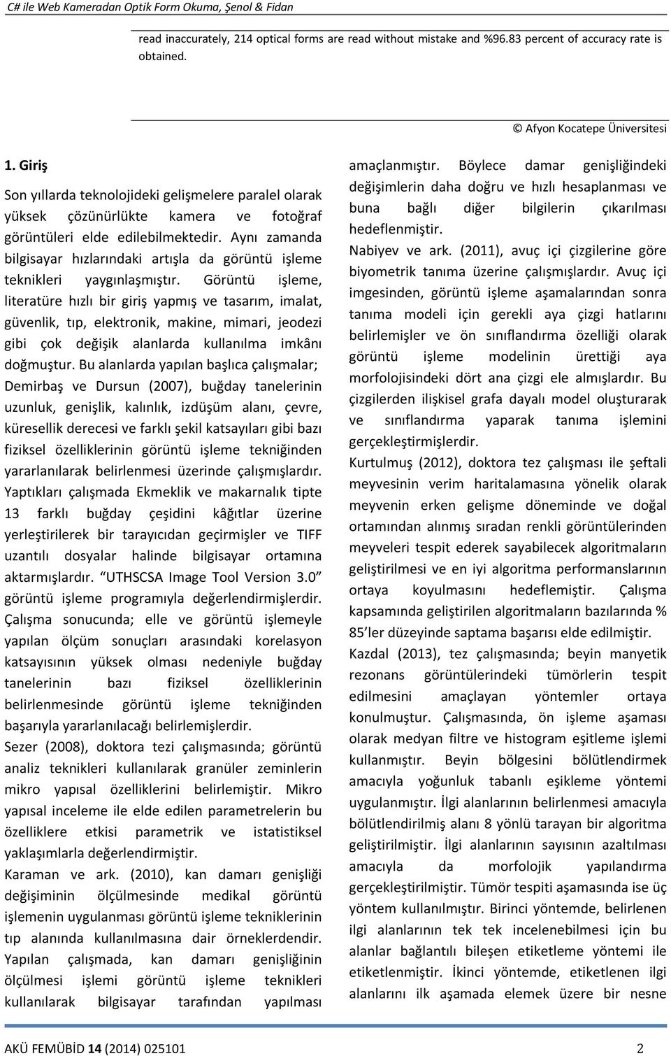 Aynı zamanda bilgisayar hızlarındaki artışla da görüntü işleme teknikleri yaygınlaşmıştır.