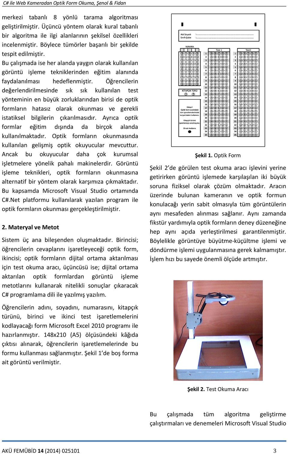 Öğrencilerin değerlendirilmesinde sık sık kullanılan test yönteminin en büyük zorluklarından birisi de optik formların hatasız olarak okunması ve gerekli istatiksel bilgilerin çıkarılmasıdır.