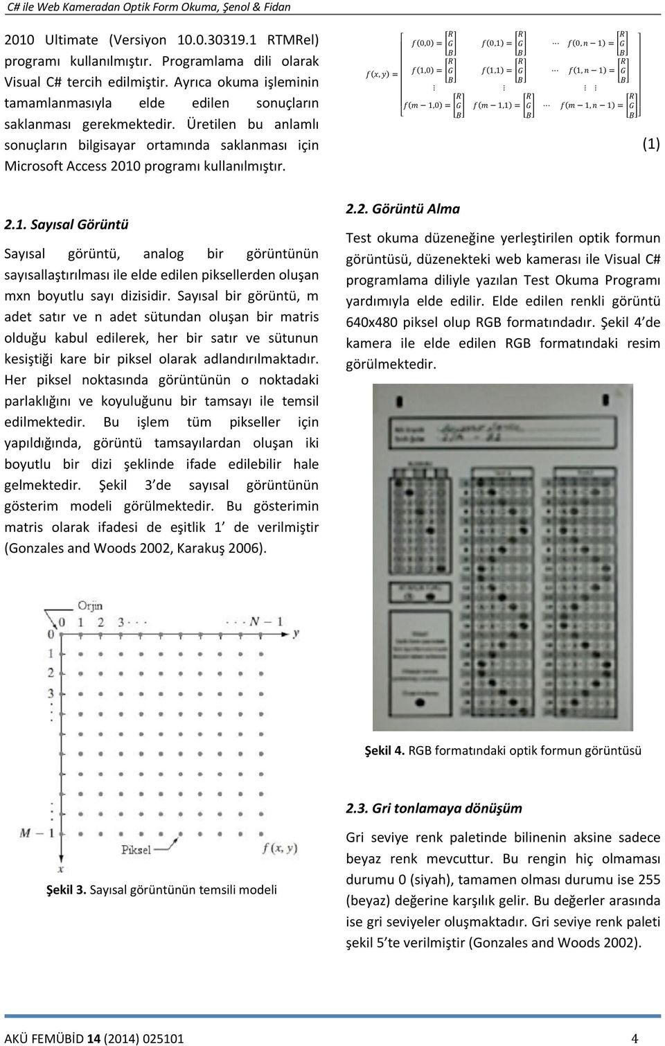 Üretilen bu anlamlı sonuçların bilgisayar ortamında saklanması için Microsoft Access 2010 programı kullanılmıştır.