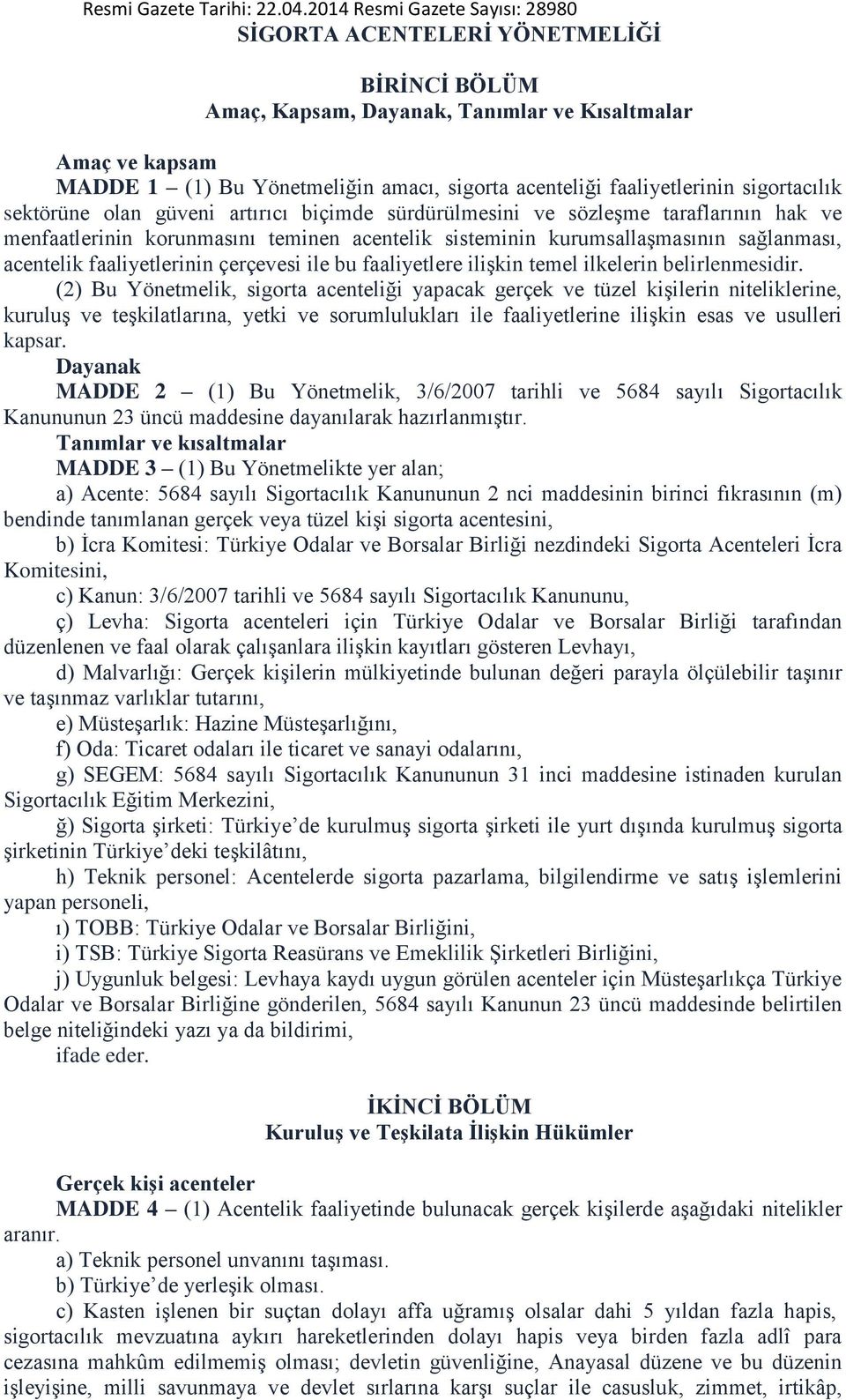 faaliyetlerinin sigortacılık sektörüne olan güveni artırıcı biçimde sürdürülmesini ve sözleşme taraflarının hak ve menfaatlerinin korunmasını teminen acentelik sisteminin kurumsallaşmasının