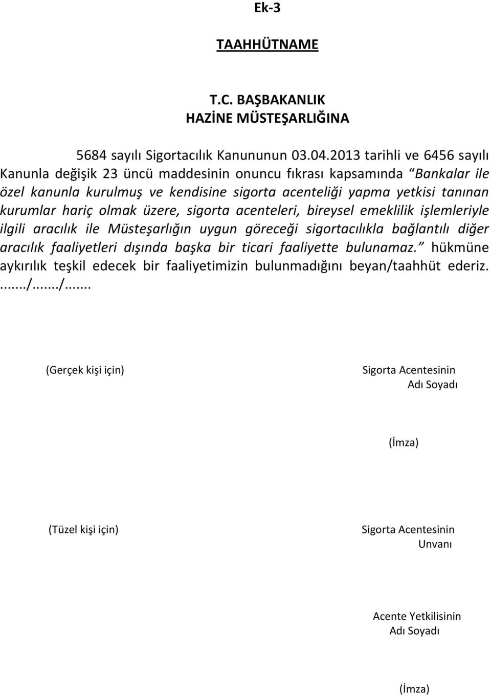 kurumlar hariç olmak üzere, sigorta acenteleri, bireysel emeklilik işlemleriyle ilgili aracılık ile Müsteşarlığın uygun göreceği sigortacılıkla bağlantılı diğer aracılık faaliyetleri