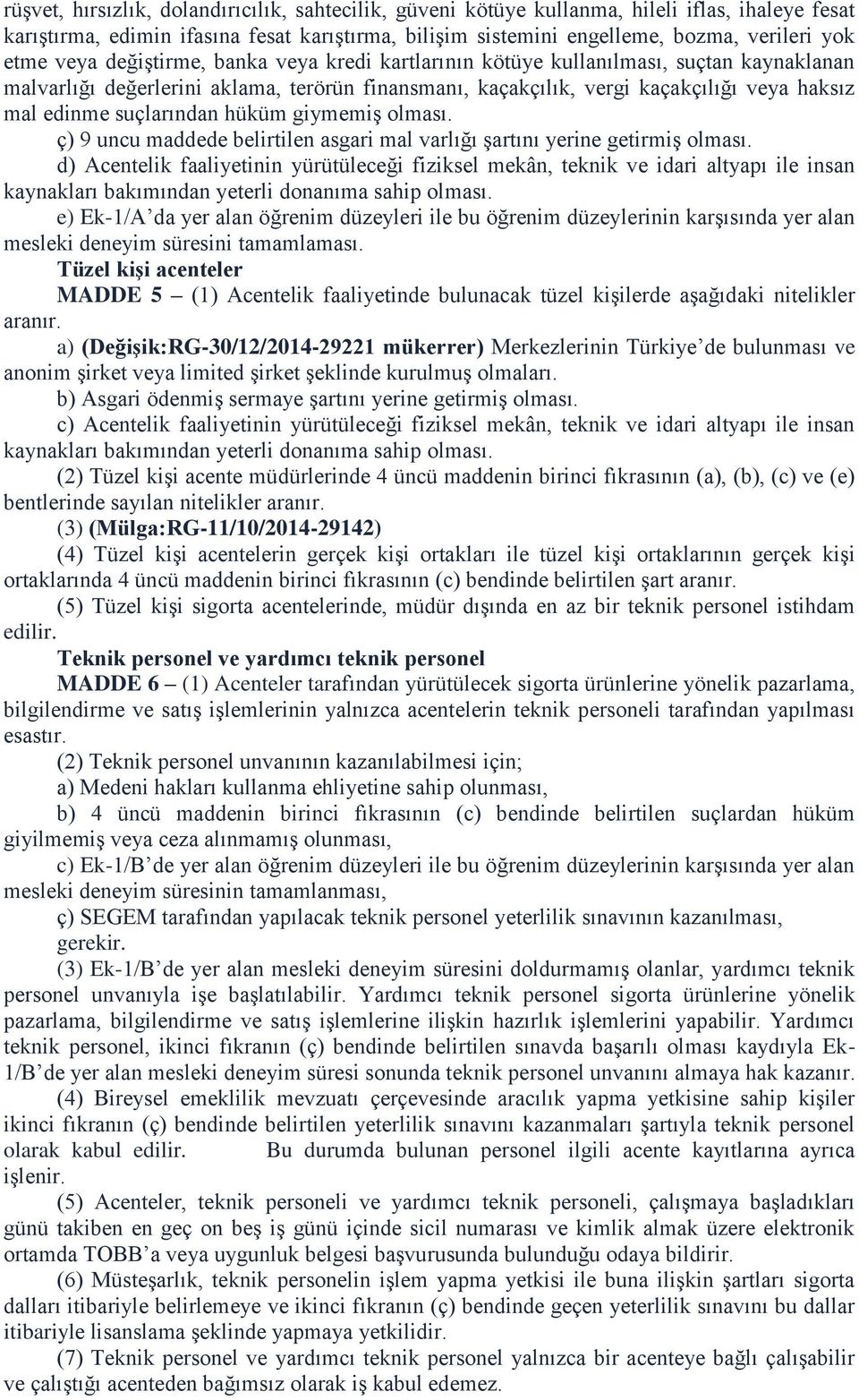 suçlarından hüküm giymemiş olması. ç) 9 uncu maddede belirtilen asgari mal varlığı şartını yerine getirmiş olması.