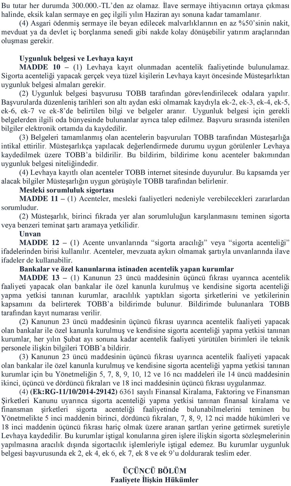 Uygunluk belgesi ve Levhaya kayıt MADDE 10 (1) Levhaya kayıt olunmadan acentelik faaliyetinde bulunulamaz.