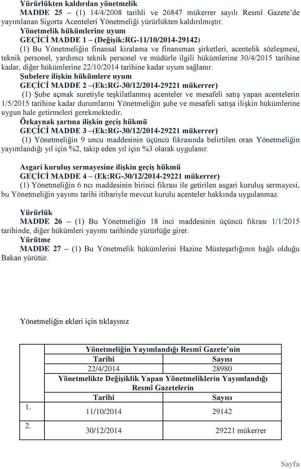 ve müdürle ilgili hükümlerine 30/4/2015 tarihine kadar, diğer hükümlerine 22/10/2014 tarihine kadar uyum sağlanır.