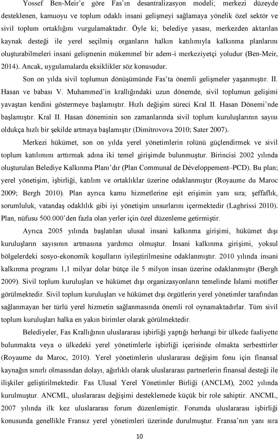 yoludur (Ben-Meir, 2014). Ancak, uygulamalarda eksiklikler söz konusudur. Son on yılda sivil toplumun dönüşümünde Fas ta önemli gelişmeler yaşanmıştır. II. Hasan ve babası V.