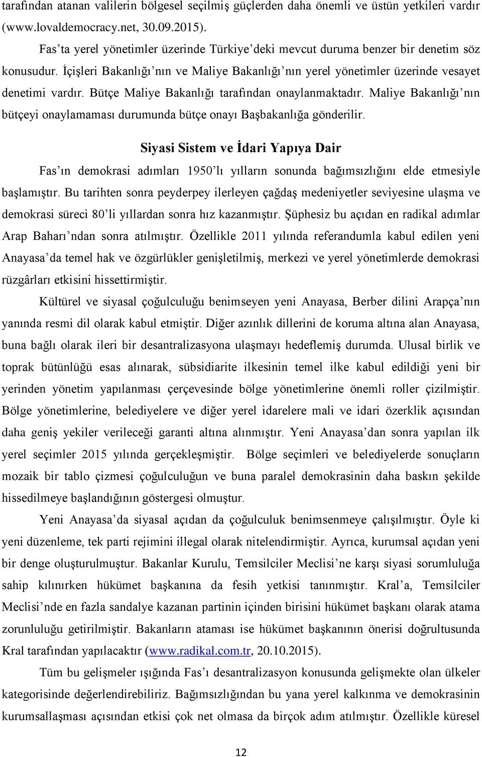 Bütçe Maliye Bakanlığı tarafından onaylanmaktadır. Maliye Bakanlığı nın bütçeyi onaylamaması durumunda bütçe onayı Başbakanlığa gönderilir.