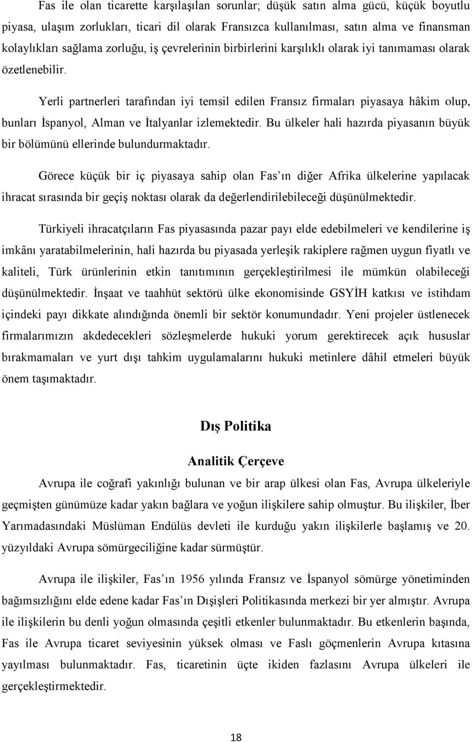 Yerli partnerleri tarafından iyi temsil edilen Fransız firmaları piyasaya hâkim olup, bunları İspanyol, Alman ve İtalyanlar izlemektedir.