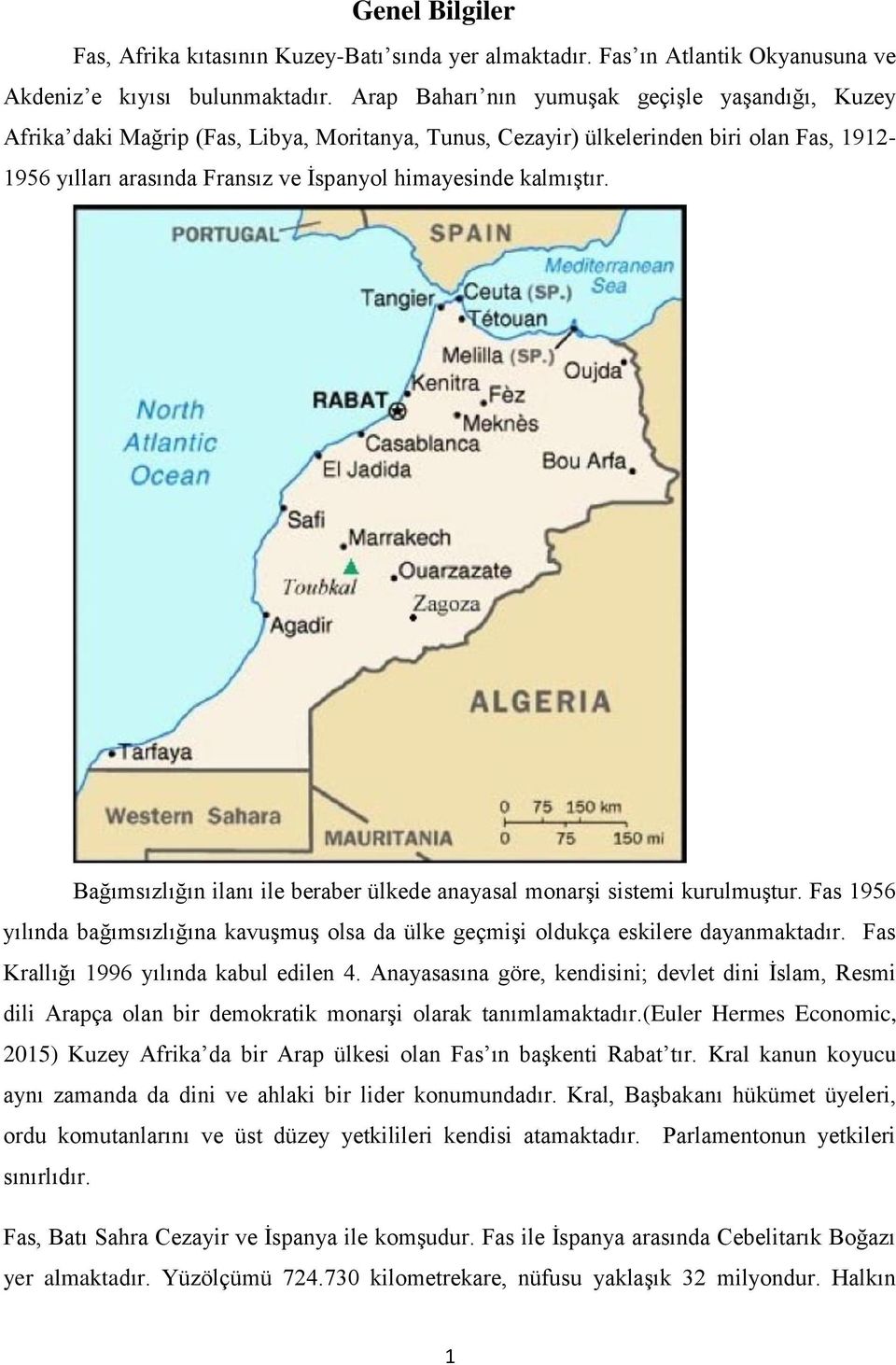 kalmıştır. Bağımsızlığın ilanı ile beraber ülkede anayasal monarşi sistemi kurulmuştur. Fas 1956 yılında bağımsızlığına kavuşmuş olsa da ülke geçmişi oldukça eskilere dayanmaktadır.