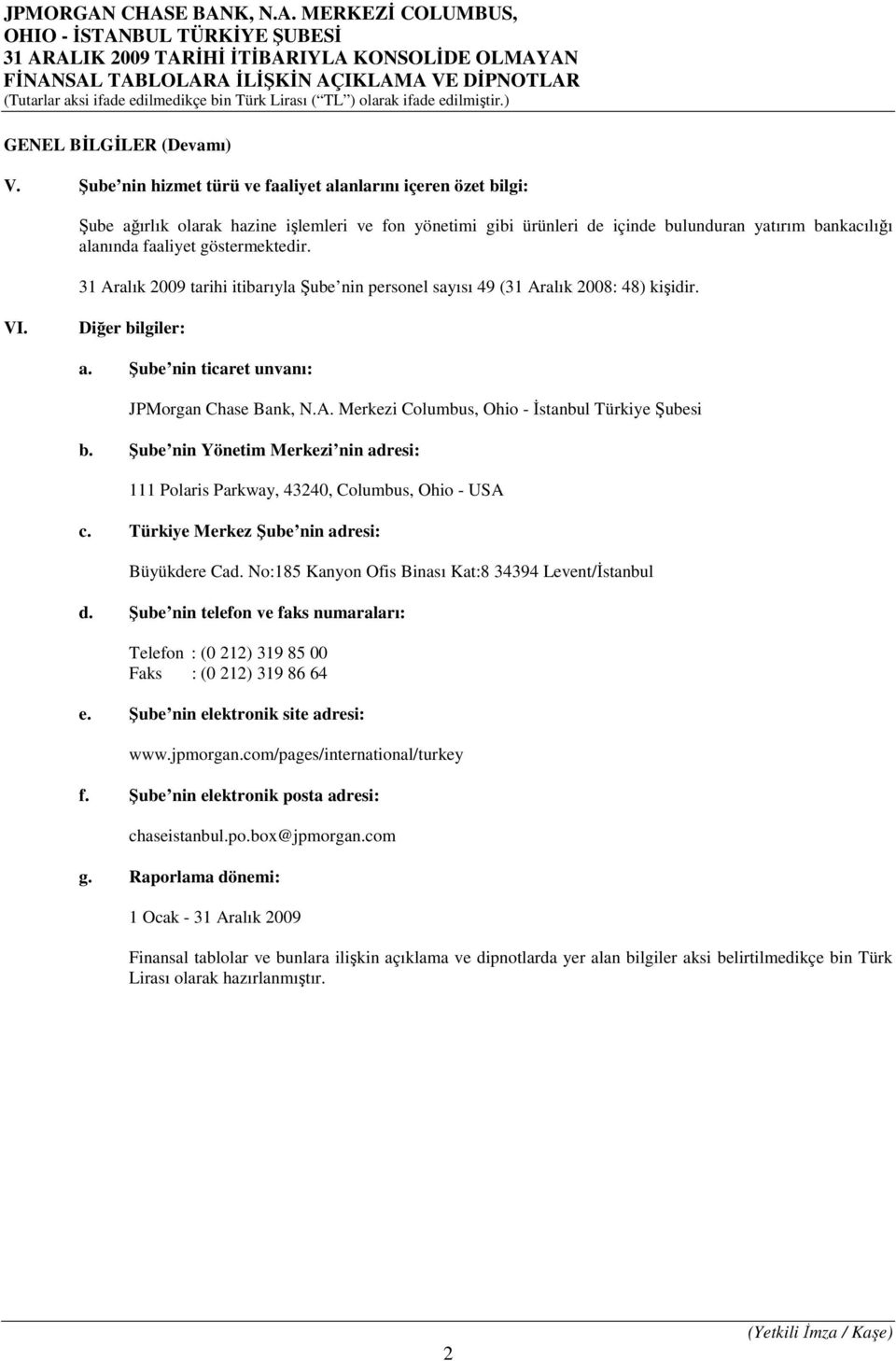 göstermektedir. 31 Aralık 2009 tarihi itibarıyla Şube nin personel sayısı 49 (31 Aralık 2008: 48) kişidir. VI. Diğer bilgiler: a. Şube nin ticaret unvanı: JPMorgan Chase Bank, N.A. Merkezi Columbus, Ohio - Đstanbul Türkiye Şubesi b.