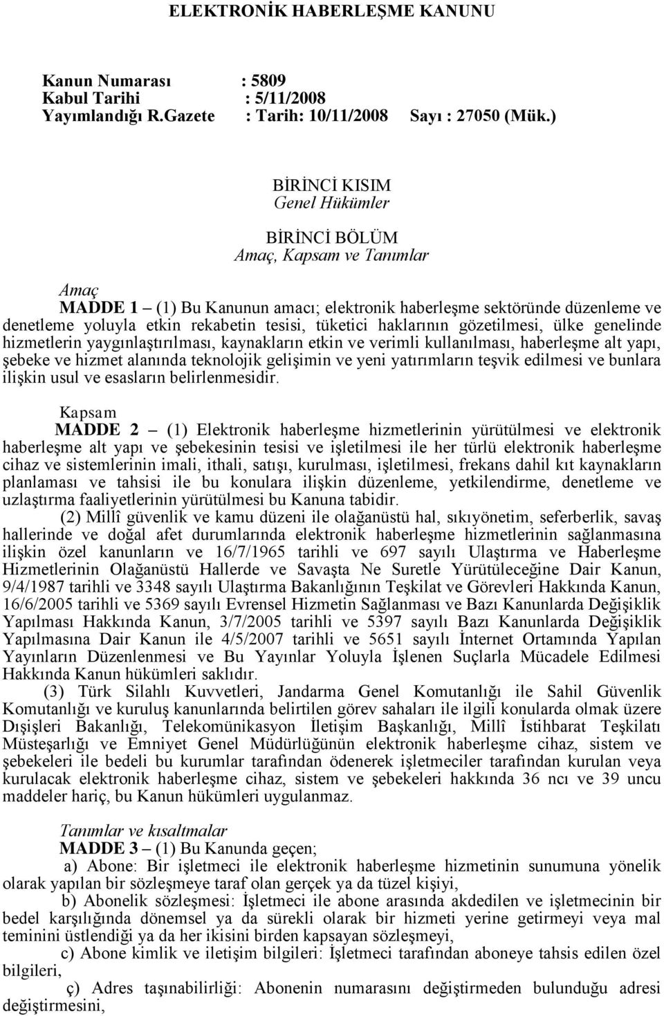 tüketici haklarının gözetilmesi, ülke genelinde hizmetlerin yaygınlaştırılması, kaynakların etkin ve verimli kullanılması, haberleşme alt yapı, şebeke ve hizmet alanında teknolojik gelişimin ve yeni