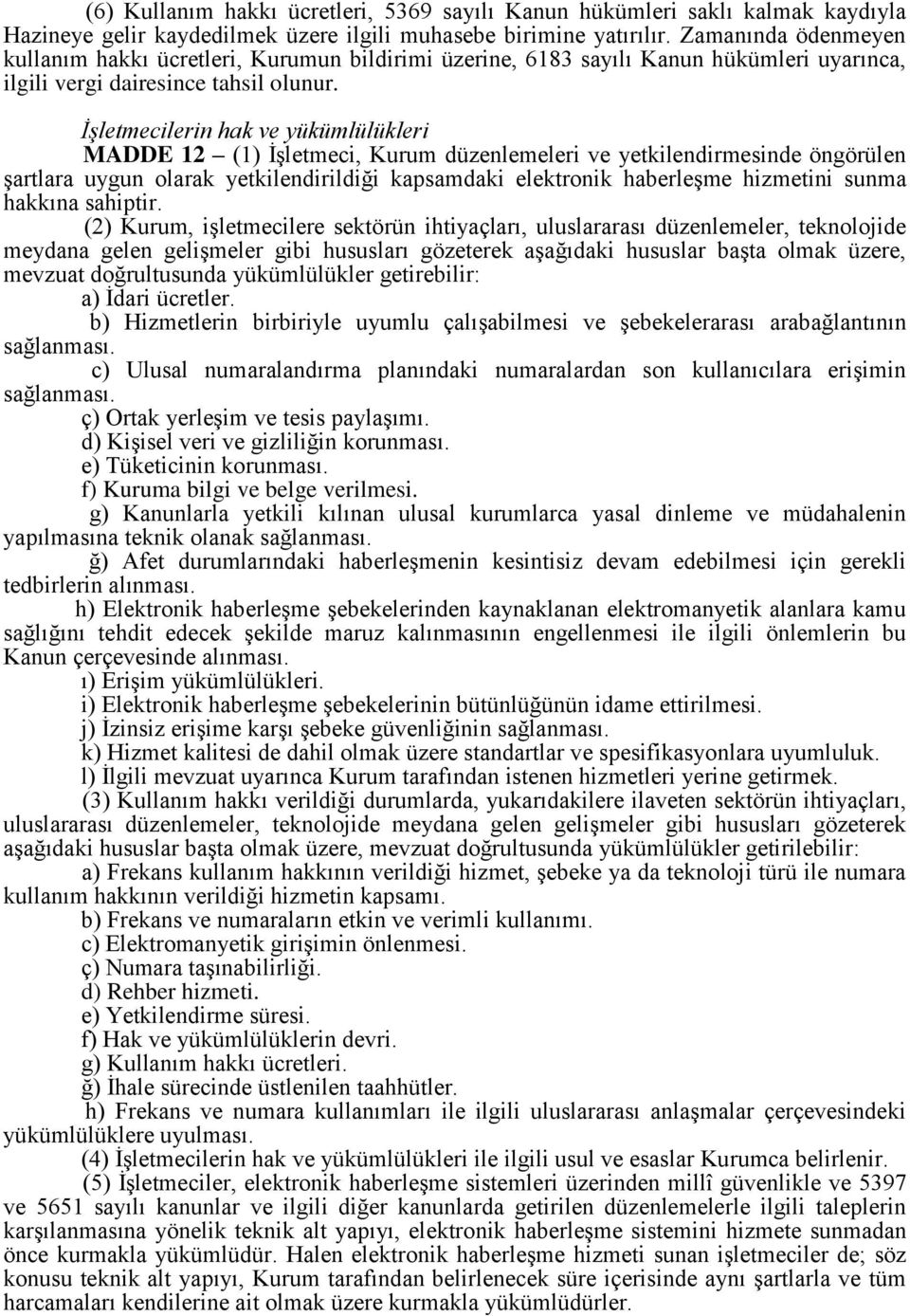 İşletmecilerin hak ve yükümlülükleri MADDE 12 (1) İşletmeci, Kurum düzenlemeleri ve yetkilendirmesinde öngörülen şartlara uygun olarak yetkilendirildiği kapsamdaki elektronik haberleşme hizmetini