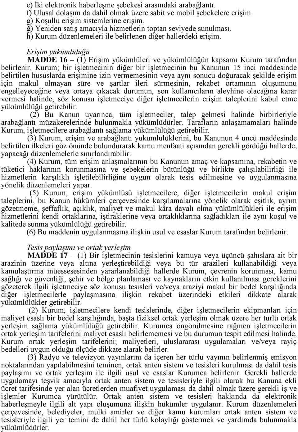 Erişim yükümlülüğü MADDE 16 (1) Erişim yükümlüleri ve yükümlülüğün kapsamı Kurum tarafından belirlenir.