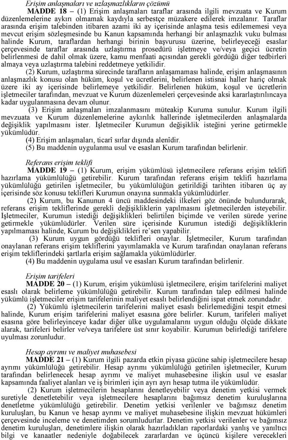 Kurum, taraflardan herhangi birinin başvurusu üzerine, belirleyeceği esaslar çerçevesinde taraflar arasında uzlaştırma prosedürü işletmeye ve/veya geçici ücretin belirlenmesi de dahil olmak üzere,