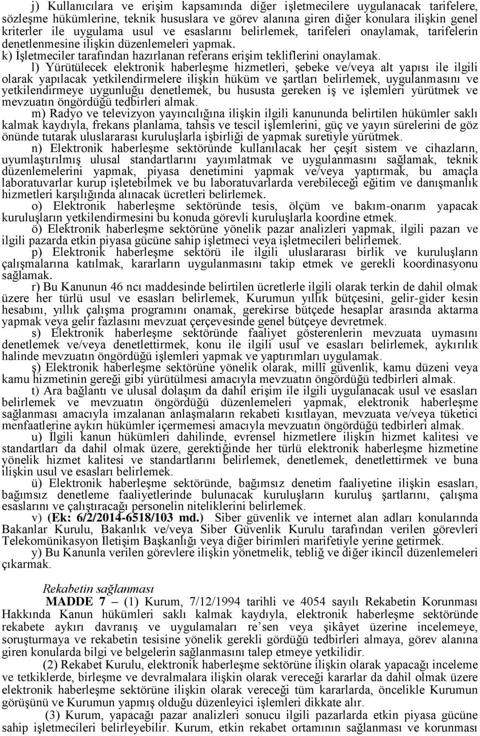 l) Yürütülecek elektronik haberleşme hizmetleri, şebeke ve/veya alt yapısı ile ilgili olarak yapılacak yetkilendirmelere ilişkin hüküm ve şartları belirlemek, uygulanmasını ve yetkilendirmeye