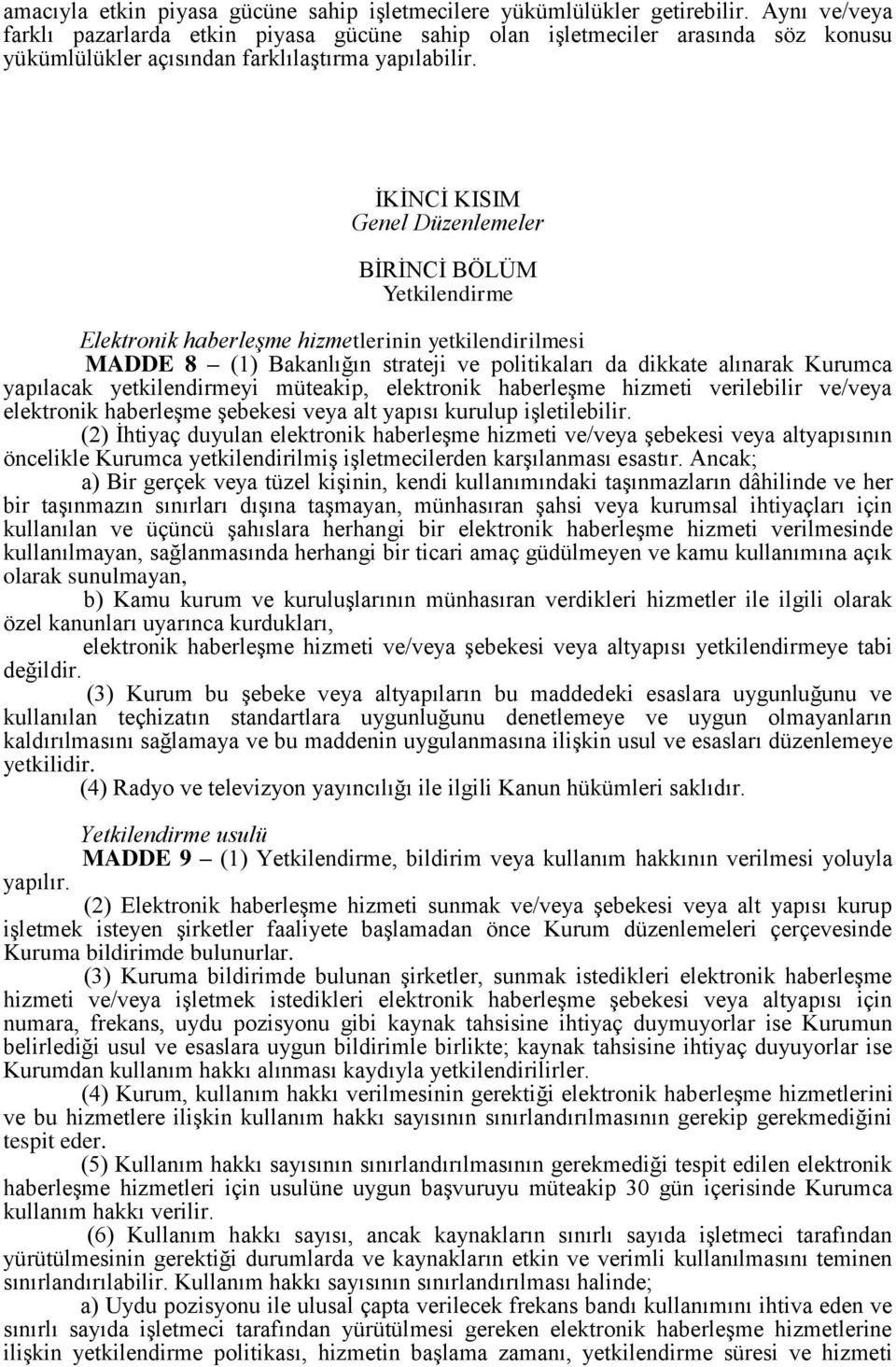 İKİNCİ KISIM Genel Düzenlemeler BİRİNCİ BÖLÜM Yetkilendirme Elektronik haberleşme hizmetlerinin yetkilendirilmesi MADDE 8 (1) Bakanlığın strateji ve politikaları da dikkate alınarak Kurumca yapılacak