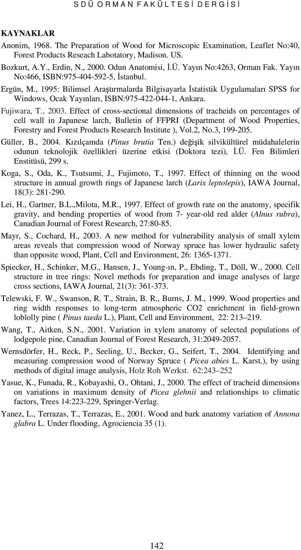 , 1995: Bilimsel Araştırmalarda Bilgisayarla İstatistik Uygulamaları SPSS for Windows, Ocak Yayınları, ISBN:975-422-044-1, Ankara. Fujiwara, T., 2003.