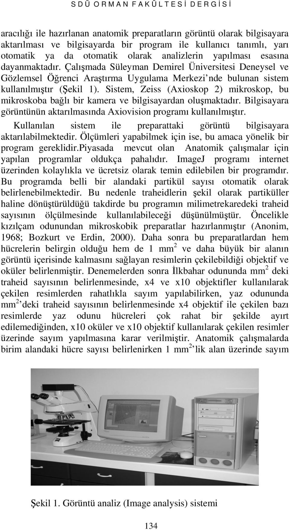 Çalışmada Süleyman Demirel Üniversitesi Deneysel ve Gözlemsel Öğrenci Araştırma Uygulama Merkezi nde bulunan sistem kullanılmıştır (Şekil 1).